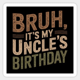 Bruh, It's My Uncle's Birthday Magnet